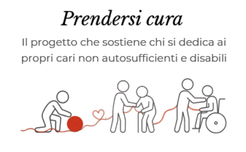 Prendersi Cura. Il progetto che sostiene chi si dedica ai propri cari non autosufficienti e disabili