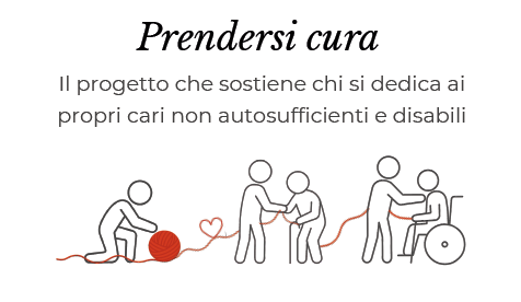 Prendersi Cura. Il progetto che sostiene chi si dedica ai propri cari non autosufficienti e disabili